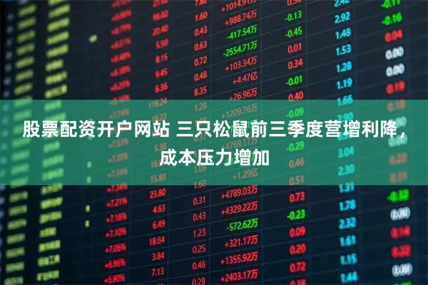 股票配资开户网站 三只松鼠前三季度营增利降，成本压力增加