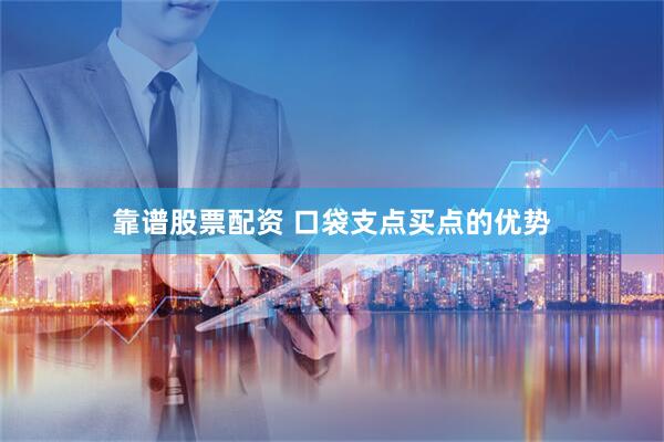 靠谱股票配资 口袋支点买点的优势
