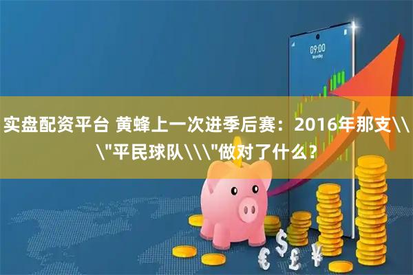 实盘配资平台 黄蜂上一次进季后赛：2016年那支\＂平民球队\＂做对了什么？